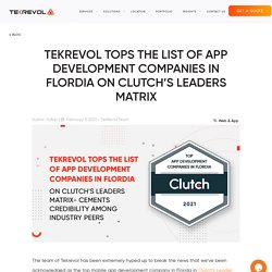 TEKREVOL TOPS THE LIST OF APP DEVELOPMENT COMPANIES IN FLORDIA ON CLUTCH'S LEADERS MATRIX