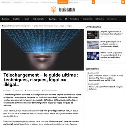 Téléchargement - le guide ultime : techniques, risques, légal ou illégal...