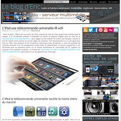 L’iPad une télécommande universelle IR wifi - Le blog des loisirs et des habitats numériques – Tout savoir sur le multimédia, le multiroom, le home cinéma et la domotique à la maison