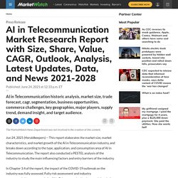 July 2021 report on AI in Telecommunication Market Research Report with Size, Share, Value, CAGR, Outlook, Analysis, Latest Updates, Data, and News 2021-2028