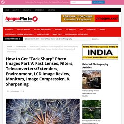 How to Get “Tack Sharp” Photo Images Part V: Fast Lenses, Filters, Teleconverters/Extenders, Environment, LCD Image Review, Monitors, Image Compression, & Sharpening