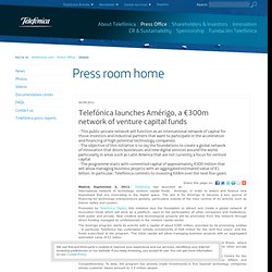 Telefónica - Press Office - Press room home - Telefónica launches Amérigo, a €300m network of venture capital funds