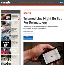 Telemedicine Might Be Bad For Dermatology