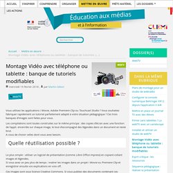 Montage Vidéo avec téléphone ou tablette : banque de tutoriels modifiables