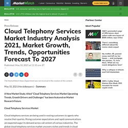 May 2021 Report on Global Cloud Telephony Services Market Overview, Size, Share and Trends 2027