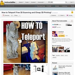How to Teleport! Free 3D Scanning and Cheap 3D Printing!