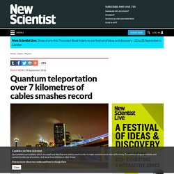 Quantum teleportation over 7 kilometres of cables smashes record