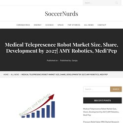 Medical Telepresence Robot Market Size, Share, Development by 2027