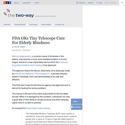 FDA OKs Tiny Telescope Cure For Elderly Blindness : The Two-Way : NPR - (Build 20100722150226)
