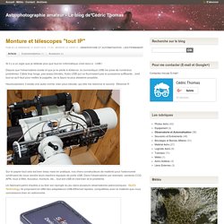 Monture et télescopes "tout IP" - Astrophotographie amateur - Le blog de Cédric Thomas