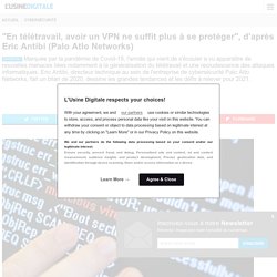 "En télétravail, avoir un VPN ne suffit plus à se protéger", d'après Eric Antibi (Palo Atlo Networks)