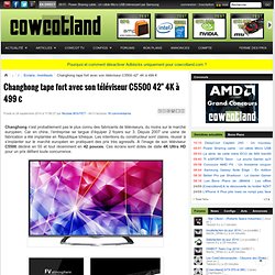 Changhong tape fort avec son téléviseur C5500 42'' 4K à 499 - Ecrans, moniteurs