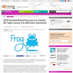 [CES Unveiled Paris] Frog ouvre le marché de l’open source à la télévision interactive