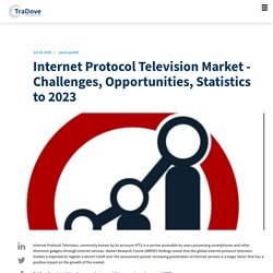 Internet Protocol Television Market - Challenges, Opportunities, Statistics to 2023