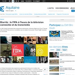 Biarritz : le FIPA à l'heure de la télévision connectée et du transmédia - France 3 Aquitaine