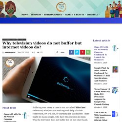 Why television videos do not buffer but internet videos do?