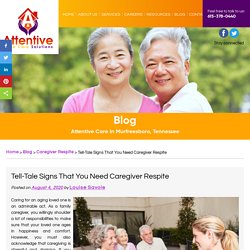 Tell-Tale Signs That You Need Caregiver Respite