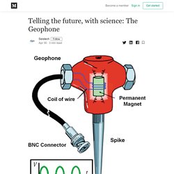 Telling the future, with science: The Geophone - Seistech - Medium