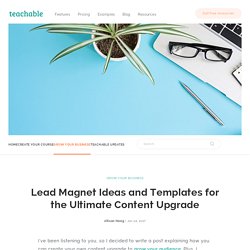 Lead Magnet Ideas and Templates for the Ultimate Content Upgrade