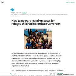 New temporary learning spaces for refugee children in Northern Cameroon – Medium
