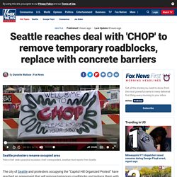 Seattle reaches deal with 'CHOP' to remove temporary roadblocks, replace with concrete barriers