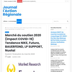 Marché du soutien 2020 (impact COVID-19) Tendance NIKE, Futuro, BAUERFEIND, LP SUPPORT, Nuotai – Journal l'Action Régionale