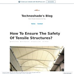 How To Ensure The Safety Of Tensile Structures? – Technoshade's Blog