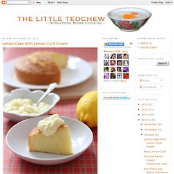 The Little Teochew: Singapore Homecooking: Lemon Cake With Lemon Curd Cream