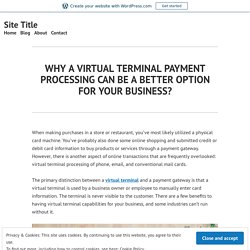 WHY A VIRTUAL TERMINAL PAYMENT PROCESSING CAN BE A BETTER OPTION FOR YOUR BUSINESS? – Site Title