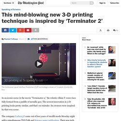 This mind blowing new 3D printing technique is inspired by Terminator 2​