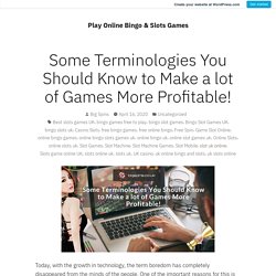 Some Terminologies You Should Know to Make a lot of Games More Profitable! – Play Online Bingo & Slots Games