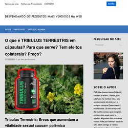 O que é TRIBULUS TERRESTRIS em cápsulas? Para que serve? Tem efeitos colaterais? Preço? - DESVENDANDO OS PRODUTOS MAIS VENDIDOS NA WEB