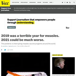 2019 was a terrible year for measles. 2021 could be much worse.