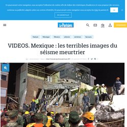 VIDEOS. Mexique : les terribles images du séisme meurtrier - Le Parisien