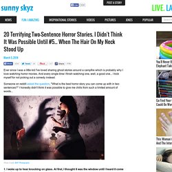 20 Terrifying Two-Sentence Horror Stories. I Didn't Think It Was Possible Until #5... When The Hair On My Neck Stood Up