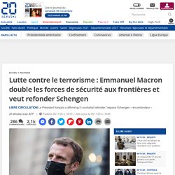 Lutte contre le terrorisme : Emmanuel Macron double les forces de sécurité aux frontières et veut refonder Schengen