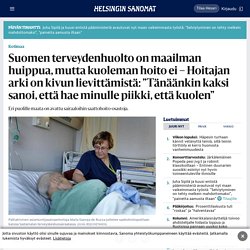 Suomen terveydenhuolto on maailman huippua, mutta kuoleman hoito ei – Hoitajan arki on kivun lievittämistä: ”Tänäänkin kaksi sanoi, että hae minulle piikki, että kuolen”