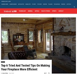 Top 6 Tried And Tested Tips On Making Your Fireplace More Efficient