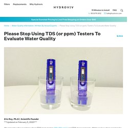 Please Stop Using TDS (or ppm) Testers To Evaluate Water Quality