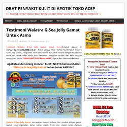 Testimoni/ Bukti Nyata Khasiat Walatra G-Sea Jelly Gamat Untuk Asma