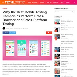 Why the Best Mobile Testing Companies Perform Cross-Browser and Cross-Platform Testing
