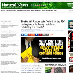 The Health Ranger asks: Why isn’t the FDA testing foods for heavy metals and publishing the results?