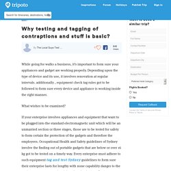 Why testing and tagging of contraptions and stuff is basic?