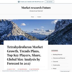 Tetrahydrofuran Market Growth, Trends Plans, Top Key Players, Share, Global Size Analysis by Forecast to 2027 – Market research Future