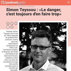 Simon Teyssou : «Le danger, c'est toujours d'en faire trop» - podcast.archi