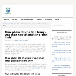 Thực phẩm tốt cho tinh trùng - Lựa chọn nào tốt nhất cho "tinh binh"