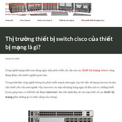 Thị trường thiết bị switch cisco của thiết bị mạng là gì?