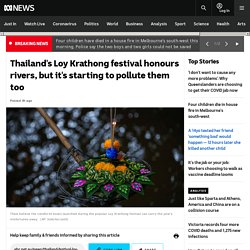 Thailand's Loy Krathong festival honours rivers, but it's starting to pollute them too