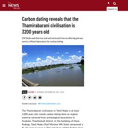 Carbon dating reveals that the Thamirabarani civilisation is 3200 years old