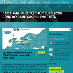 Các thành phố tổ chức Euro 2020? Công bố danh sách chính thức